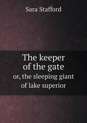 Cover for Sara Stafford · The Keeper of the Gate Or, the Sleeping Giant of Lake Superior (Pocketbok) (2013)