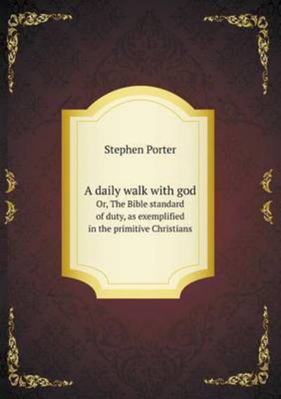 Cover for Stephen Porter · A Daily Walk with God Or, the Bible Standard of Duty, As Exemplified in the Primitive Christians (Paperback Book) (2015)