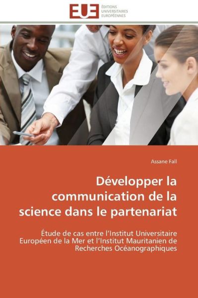 Cover for Assane Fall · Développer La Communication De La Science Dans Le Partenariat: Étude De Cas Entre L'institut Universitaire Européen De La Mer et L'institut Mauritanien De Recherches Océanographiques (Paperback Book) [French edition] (2018)