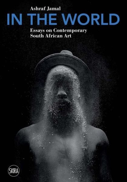 In the World: Essays on Contemporary South African Art - Ashraf Jamal - Bøger - Skira - 9788857235639 - 26. juli 2018