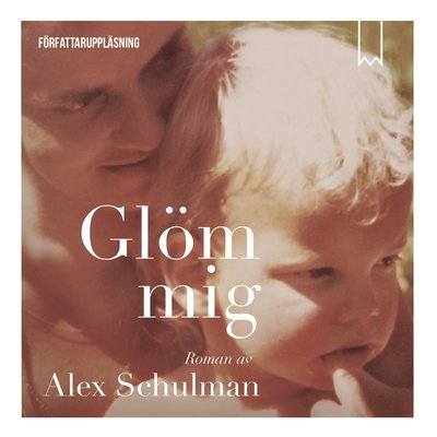 Glöm mig - Alex Schulman - Lydbok - Bookmark Förlag - 9789188345639 - 7. oktober 2016