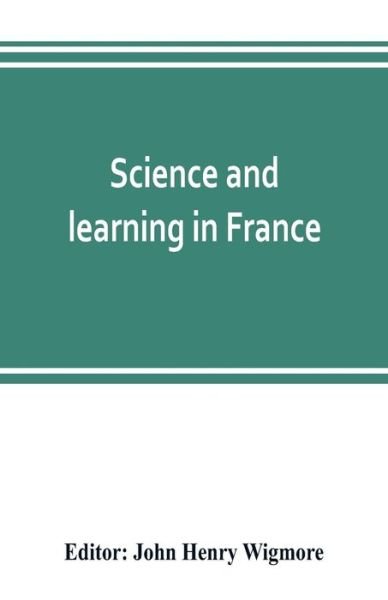 Cover for John Henry Wigmore · Science and learning in France, with a survey of opportunities for American students in French universities (Paperback Book) (2019)