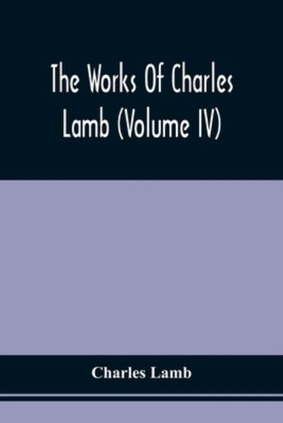 Cover for Charles Lamb · The Works Of Charles Lamb (Volume Iv) (Pocketbok) (2021)
