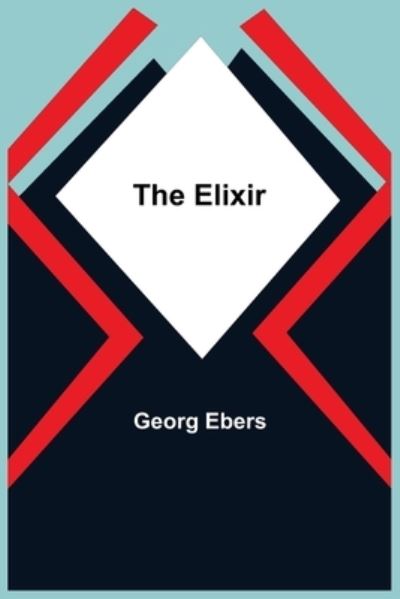 The Elixir - Georg Ebers - Books - Alpha Edition - 9789354595639 - June 8, 2021