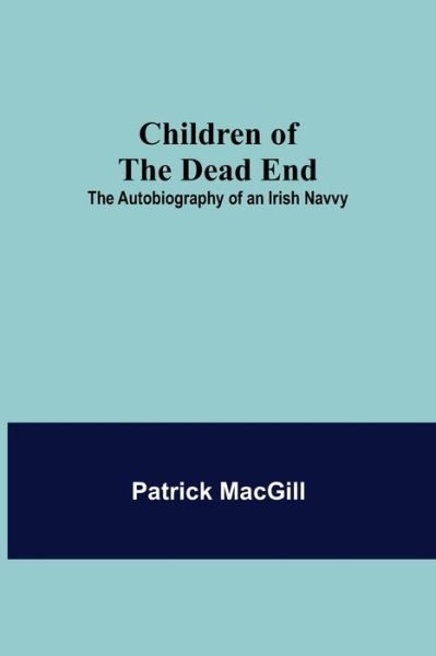 Children of the Dead End; The Autobiography of an Irish Navvy - Patrick Macgill - Livres - Alpha Edition - 9789355118639 - 8 octobre 2021