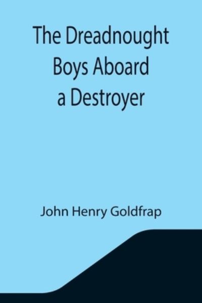 The Dreadnought Boys Aboard a Destroyer - John Henry Goldfrap - Books - Alpha Edition - 9789355345639 - October 22, 2021