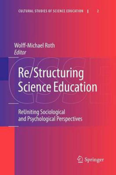 Cover for Wolff-michael Roth · Re/Structuring Science Education: ReUniting Sociological and Psychological Perspectives - Cultural Studies of Science Education (Paperback Book) [2010 edition] (2012)