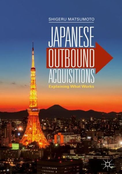 Cover for Shigeru Matsumoto · Japanese Outbound Acquisitions: Explaining What Works (Hardcover Book) [2019 edition] (2018)