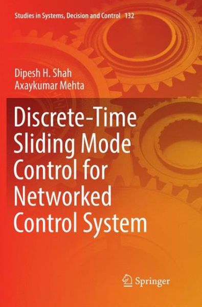 Cover for Dipesh H. Shah · Discrete-Time Sliding Mode Control for Networked Control System - Studies in Systems, Decision and Control (Paperback Book) [Softcover reprint of the original 1st ed. 2018 edition] (2018)