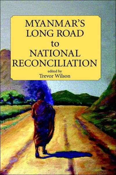 Cover for Trevor Wilson · Myanmar's Long Road to National Reconciliation - Proceedings of International Conferences (Hardcover Book) (2006)