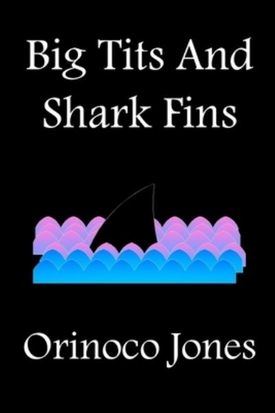 Big Tits and Shark Fins - Orinoco Jones - Książki - Independently Published - 9798530441639 - 2 lipca 2021