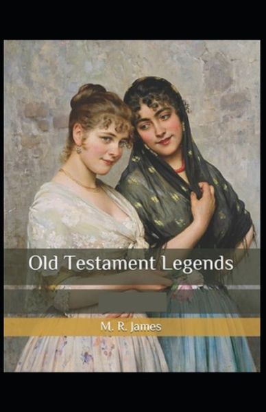 Old Testament Legends - Montague Rhodes James - Książki - Independently Published - 9798534865639 - 24 sierpnia 2021