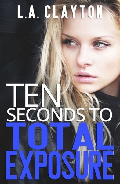 Cover for L A Clayton · Ten Seconds to Total Exposure (Taschenbuch) (2020)
