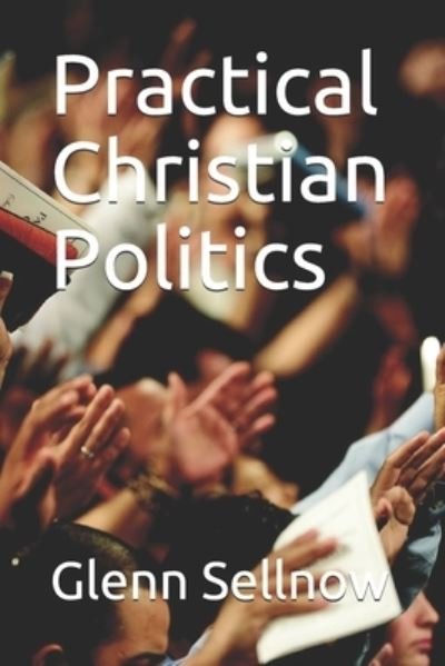 Glenn Sellnow · Practical Christian Politics (Pocketbok) (2020)