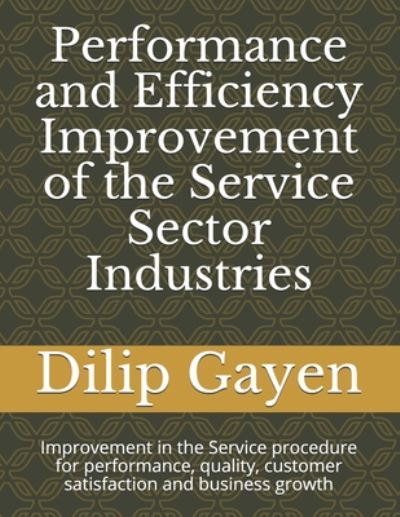 Cover for Dilip Kumar Gayen · Performance and Efficiency Improvement of the Service Sector Industries: Improvement in the Service procedure for performance, quality, customer satisfaction and business growth - Industry Efficiency Improvement (Pocketbok) (2020)