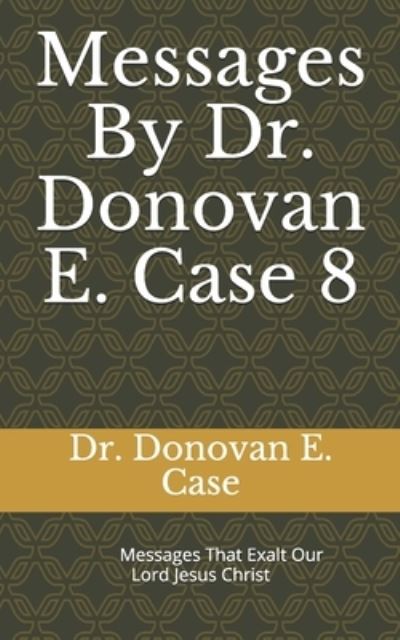 Cover for Donovan E Case · Messages By Dr. Donovan E. Case 8 (Paperback Book) (2021)