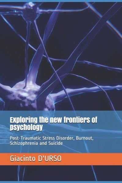 Exploring the new frontiers of psychology: Post-Traumatic Stress Disorder, Burnout, Schizophrenia and Suicide - Giacinto D'Urso - Bøker - Independently Published - 9798712304639 - 21. februar 2021