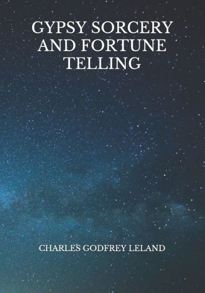 Cover for Charles Godfrey Leland · Gypsy Sorcery And Fortune Telling (Paperback Book) (2021)