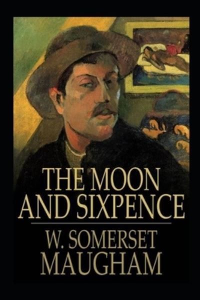 Cover for W Somerset Maugham · The Moon and Sixpence by W. Somerset Maugham (Paperback Book) [Illustrated And Annotated edition] (2021)