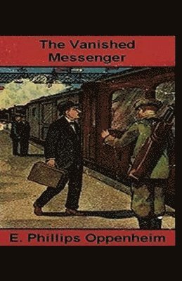 The Vanished Messenger Illustrated - E Phillips Oppenheim - Bøger - Independently Published - 9798747083639 - 1. maj 2021