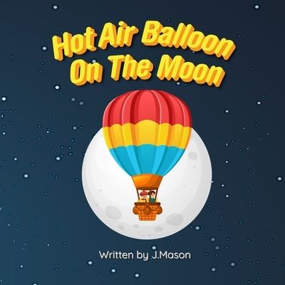 Cover for J Mason · Hot Air Balloon On The Moon: A Rhyming Picture Book (Paperback Book) (2021)