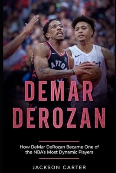 Cover for Jackson Carter · DeMar DeRozan: How DeMar DeRozan Became One of the NBA's Most Dynamic Players - The Nba's Most Explosive Players (Pocketbok) (2022)