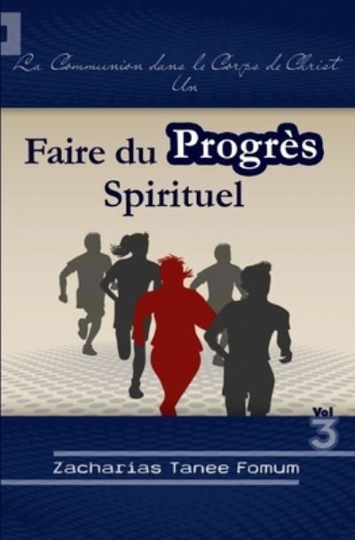 Faire du Progres Spirituel (Volume 3): La Communion Dans le Corps de Christ-1 - Zacharias Tanee Fomum - Books - Independently Published - 9798800654639 - April 11, 2022