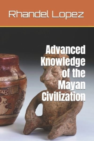 Cover for Rhandel Lopez · Advanced Knowledge of the Mayan Civilization (Pocketbok) (2022)