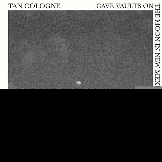 Cover for Tan Cologne · Cave Vaults on the Moon in New Mexico (CD) (2020)