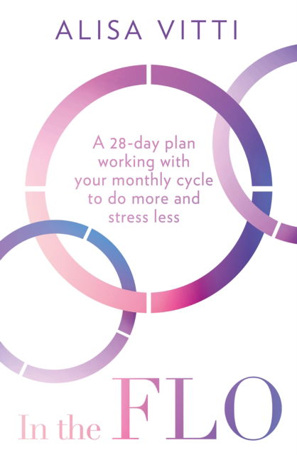 Cover for Alisa Vitti · In the FLO: A 28-Day Plan Working with Your Monthly Cycle to Do More and Stress Less (Paperback Book) (2024)