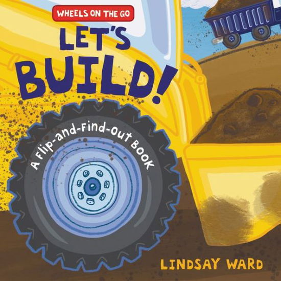 Cover for Lindsay Ward · Let's Build!: A Flip-and-Find-Out Book - Wheels on the Go (Board book) (2020)