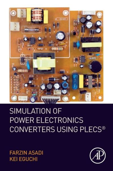 Cover for Asadi, Farzin (Professor, Mechatronics Engineering Department, Kocaeli University, Kocaeli, Turkey) · Simulation of Power Electronics Converters Using PLECS (R) (Taschenbuch) (2019)