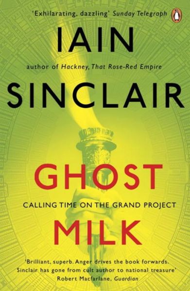 Cover for Iain Sinclair · Ghost Milk: Calling Time on the Grand Project (Paperback Book) (2012)