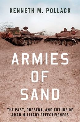 Cover for Pollack, Kenneth (Senior Fellow, Senior Fellow, Brookings Institution) · Armies of Sand: The Past, Present, and Future of Arab Military Effectiveness (Paperback Book) (2020)