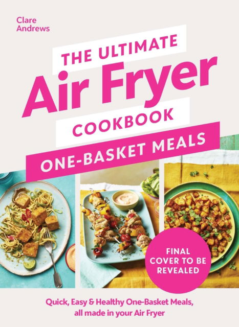 The Ultimate Air Fryer Cookbook: One Basket Meals: Complete, Quick & Easy Meals All Made in Your Air Fryer - Clare Andrews - Livros - Penguin Books Ltd - 9780241681640 - 7 de novembro de 2024