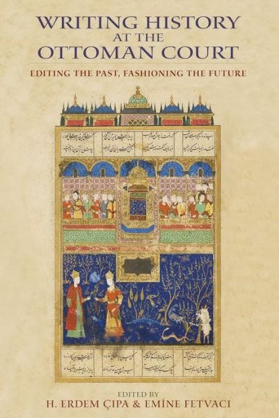 Cover for H Erdem Cipa · Writing History at the Ottoman Court: Editing the Past, Fashioning the Future (Paperback Bog) (2013)