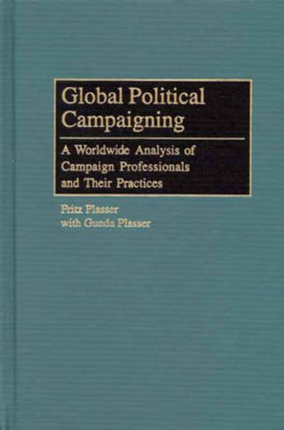 Cover for Fritz Plasser · Global Political Campaigning: A Worldwide Analysis of Campaign Professionals and Their Practices - Praeger Series in Political Communication (Hardcover Book) (2002)
