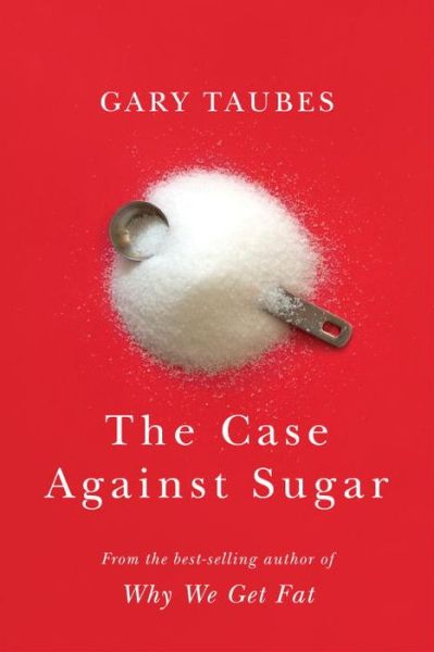 Cover for Gary Taubes · The Case Against Sugar (Inbunden Bok) (2016)