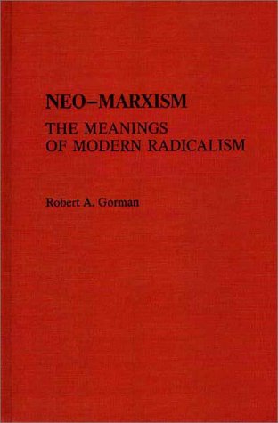 Cover for Robert A. Gorman · Neo-Marxism: The Meanings of Modern Radicalism - Contributions in Political Science (Hardcover Book) [1st edition] (1982)