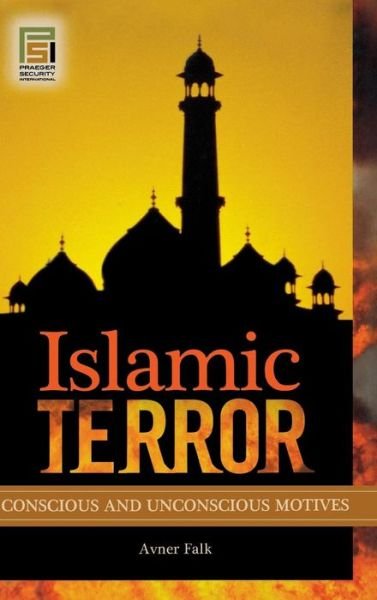 Cover for Avner Falk · Islamic Terror: Conscious and Unconscious Motives - Praeger Security International (Innbunden bok) (2008)