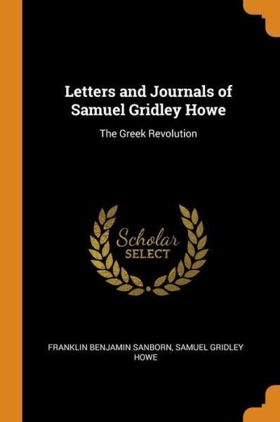 Cover for Franklin Benjamin Sanborn · Letters and Journals of Samuel Gridley Howe The Greek Revolution (Paperback Book) (2018)