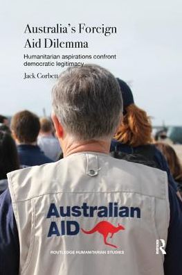 Cover for Corbett, Jack (University of Southampton, UK) · Australia's Foreign Aid Dilemma: Humanitarian aspirations confront democratic legitimacy - Routledge Humanitarian Studies (Paperback Book) (2019)