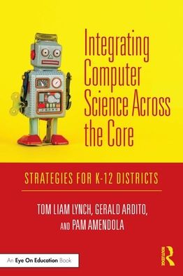 Cover for Lynch, Tom Liam (Assistant Professor, Educational Technology at Pace University, USA) · Integrating Computer Science Across the Core: Strategies for K-12 Districts (Paperback Book) (2020)