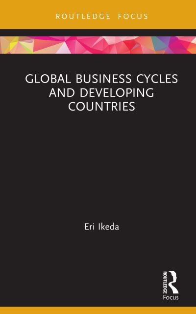 Cover for Eri Ikeda · Global Business Cycles and Developing Countries - Routledge Explorations in Development Studies (Gebundenes Buch) (2019)