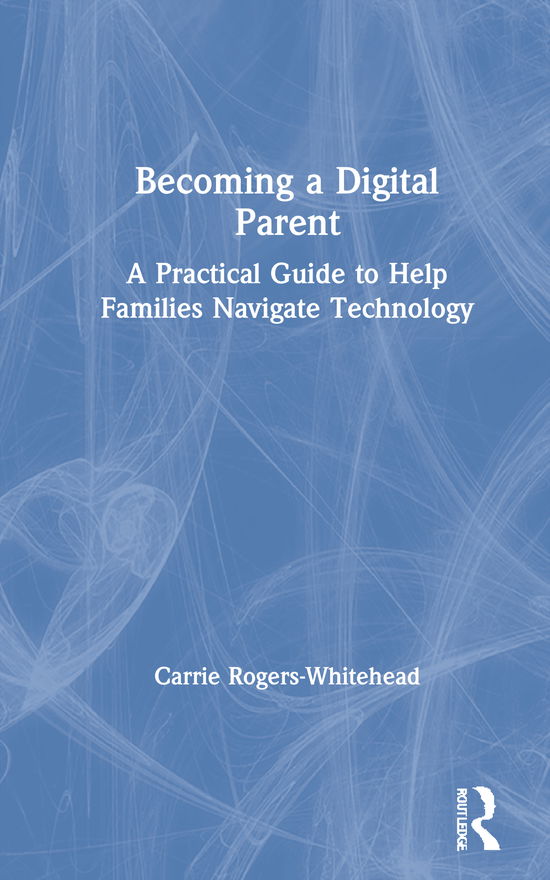 Cover for Carrie Rogers Whitehead · Becoming a Digital Parent: A Practical Guide to Help Families Navigate Technology (Hardcover Book) (2020)