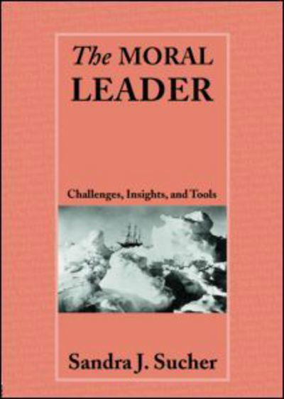 Cover for Sucher, Sandra J. (Harvard Business School, USA) · The Moral Leader: Challenges, Tools and Insights (Paperback Book) (2007)