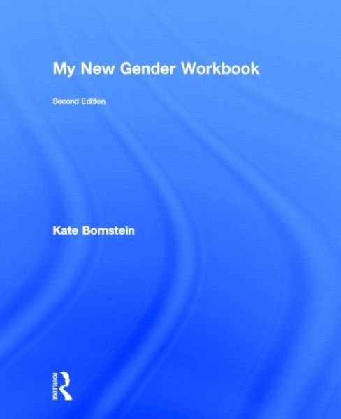 Cover for Kate Bornstein · My New Gender Workbook: A Step-by-Step Guide to Achieving World Peace Through Gender Anarchy and Sex Positivity (Hardcover bog) (2013)