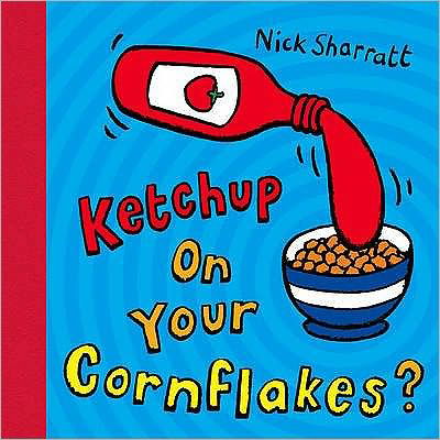 Ketchup on Your Cornflakes? - Nick Sharratt - Bøker - Scholastic - 9780439950640 - 20. februar 2006