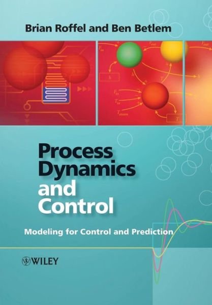 Cover for Roffel, Brian (University of Groningen, The Netherlands) · Process Dynamics and Control: Modeling for Control and Prediction (Taschenbuch) (2006)