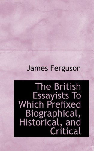 The British Essayists to Which Prefixed Biographical, Historical, and Critical - James Ferguson - Books - BiblioLife - 9780554899640 - August 21, 2008